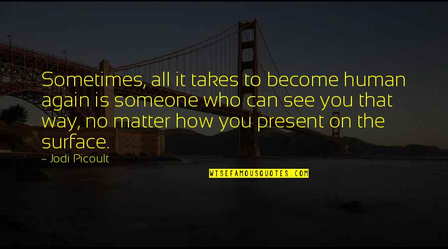 Mishima Beef Quotes By Jodi Picoult: Sometimes, all it takes to become human again Mishima Beef Quotes By Jodi Picoult: Sometimes, all it takes to become human again