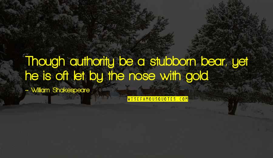 Mishima Persona Quotes By William Shakespeare: Though authority be a stubborn bear, yet he