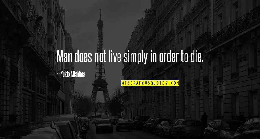 Mishima Quotes By Yukio Mishima: Man does not live simply in order to