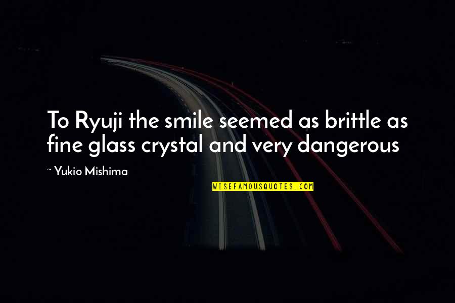 Mishima Quotes By Yukio Mishima: To Ryuji the smile seemed as brittle as