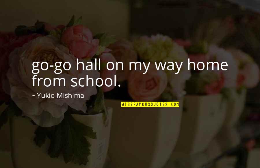 Mishima Quotes By Yukio Mishima: go-go hall on my way home from school.