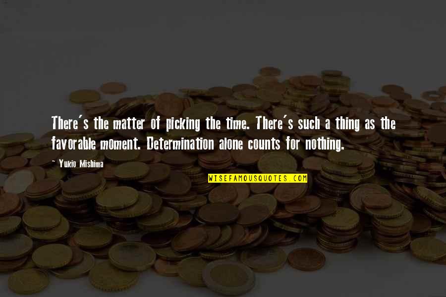 Mishima Quotes By Yukio Mishima: There's the matter of picking the time. There's