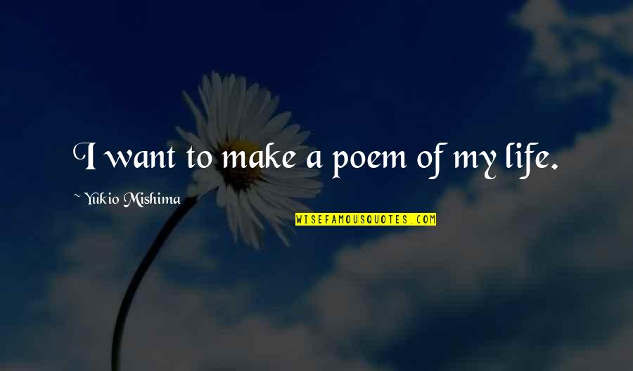 Mishima Quotes By Yukio Mishima: I want to make a poem of my