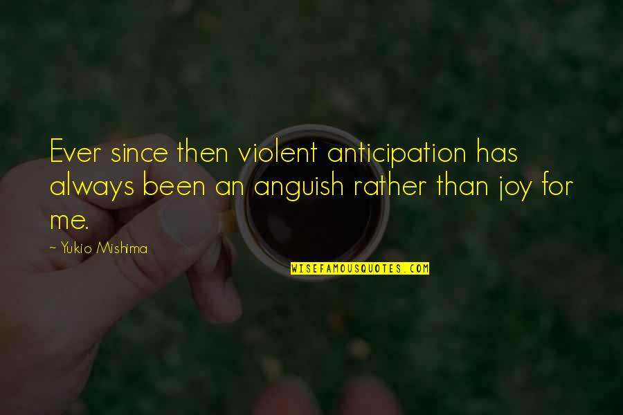 Mishima Quotes By Yukio Mishima: Ever since then violent anticipation has always been