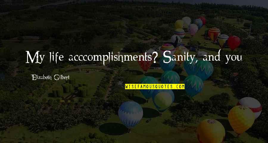 Mishimas Patriotism Quotes By Elizabeth Gilbert: My life acccomplishments? Sanity, and you Mishimas Patriotism Quotes By Elizabeth Gilbert: My life acccomplishments? Sanity, and you