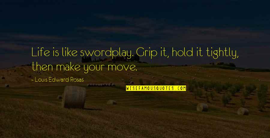 Mishima's Quotes By Louis Edward Rosas: Life is like swordplay. Grip it, hold it