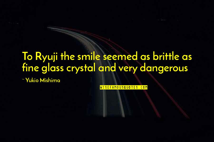 Mishima's Quotes By Yukio Mishima: To Ryuji the smile seemed as brittle as