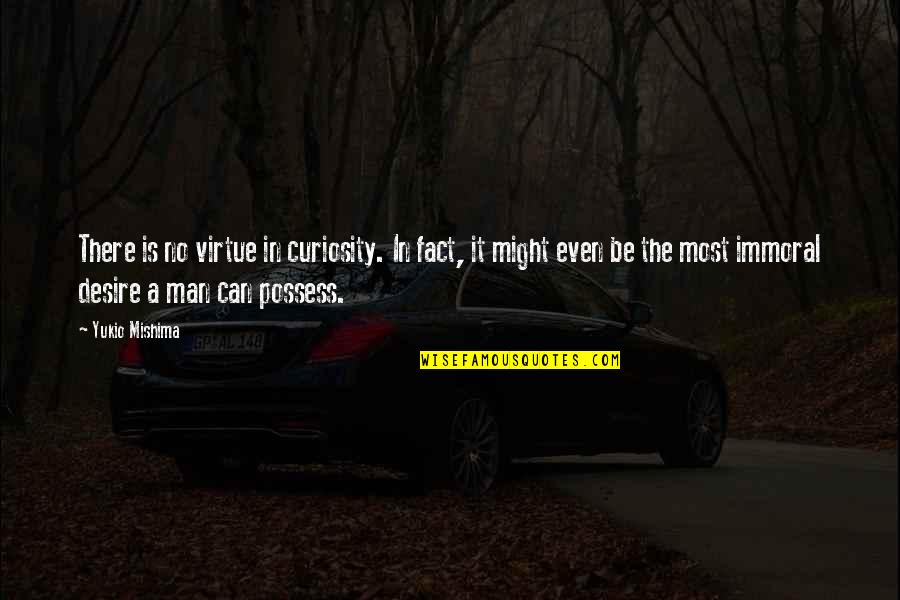 Mishima's Quotes By Yukio Mishima: There is no virtue in curiosity. In fact,