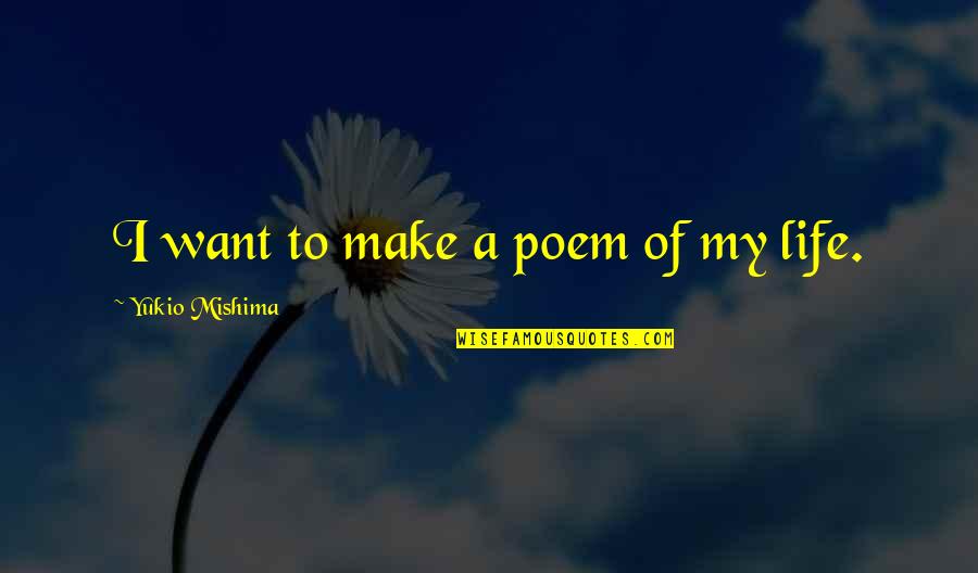 Mishima's Quotes By Yukio Mishima: I want to make a poem of my