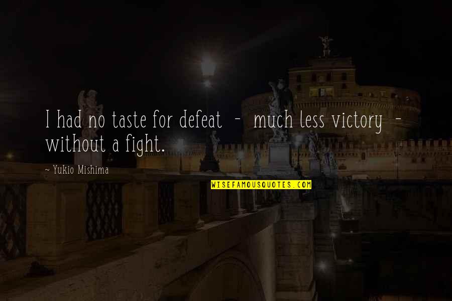 Mishima's Quotes By Yukio Mishima: I had no taste for defeat - much