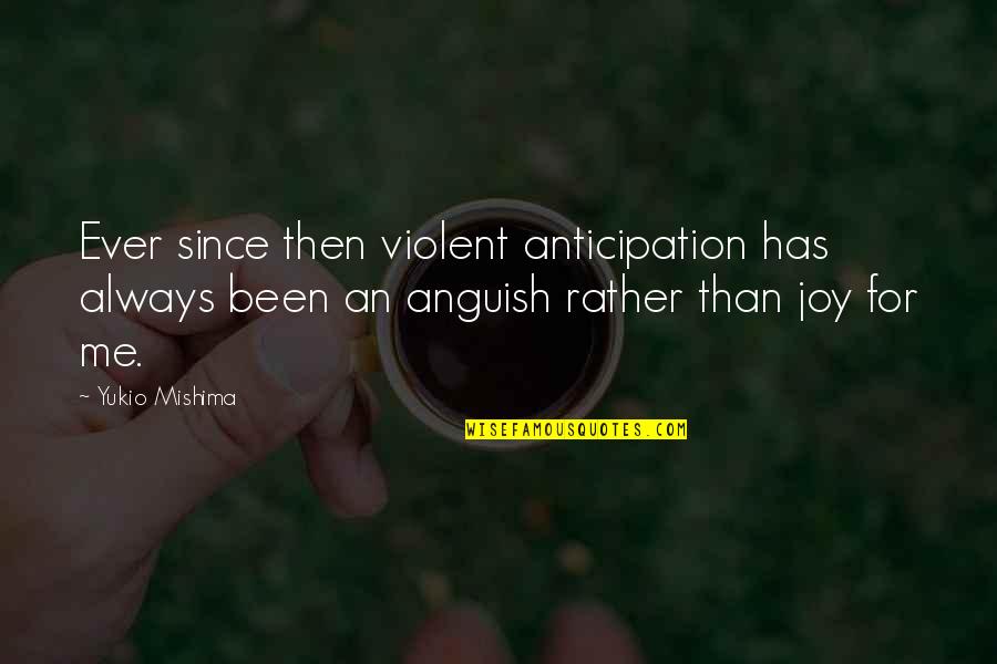 Mishima's Quotes By Yukio Mishima: Ever since then violent anticipation has always been