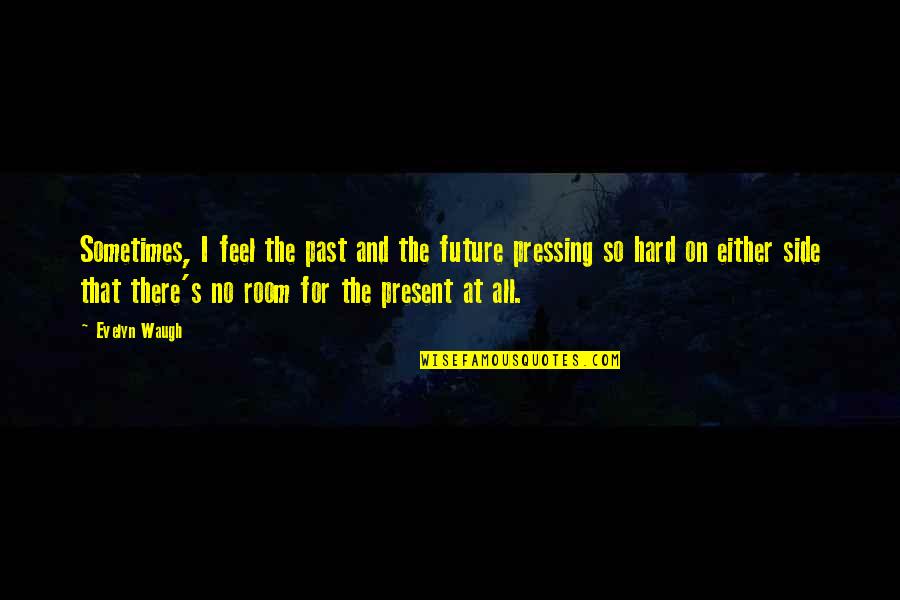 Mishimas Sword Quotes By Evelyn Waugh: Sometimes, I feel the past and the future