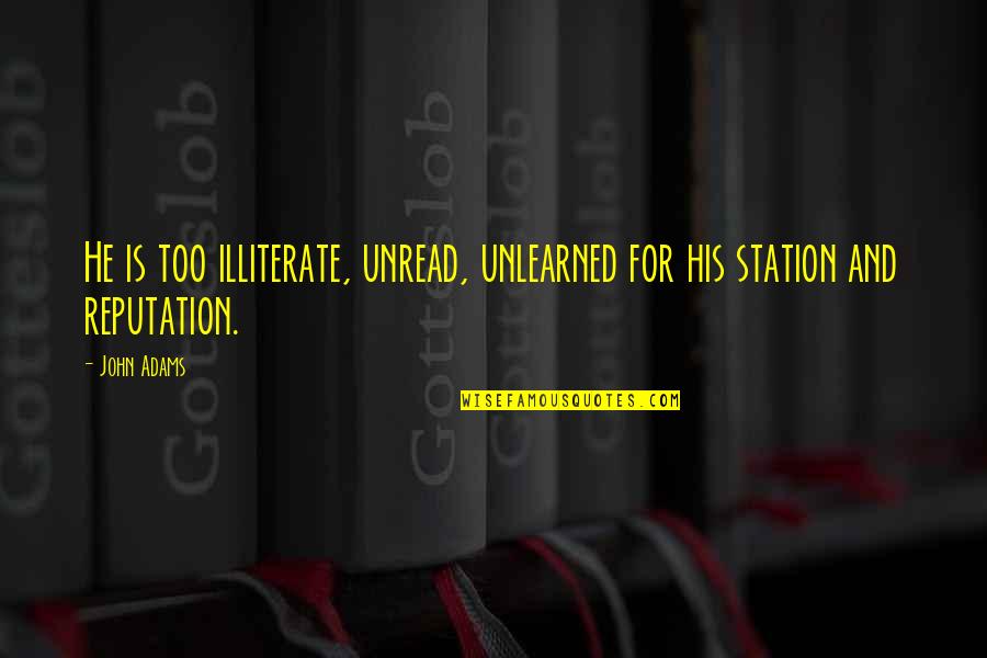 Mishimas Sword Quotes By John Adams: He is too illiterate, unread, unlearned for his
