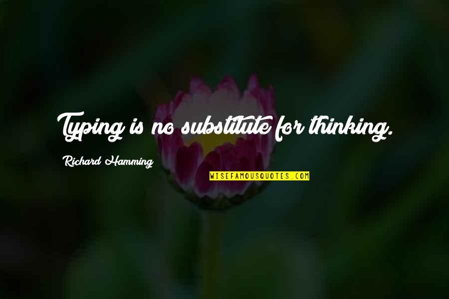 Mishitibu Quotes By Richard Hamming: Typing is no substitute for thinking. Mishitibu Quotes By Richard Hamming: Typing is no substitute for thinking.