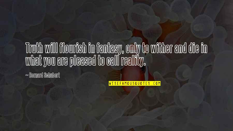 Mishka Shubaly Quotes By Bernard Schubert: Truth will flourish in fantasy, only to wither Mishka Shubaly Quotes By Bernard Schubert: Truth will flourish in fantasy, only to wither