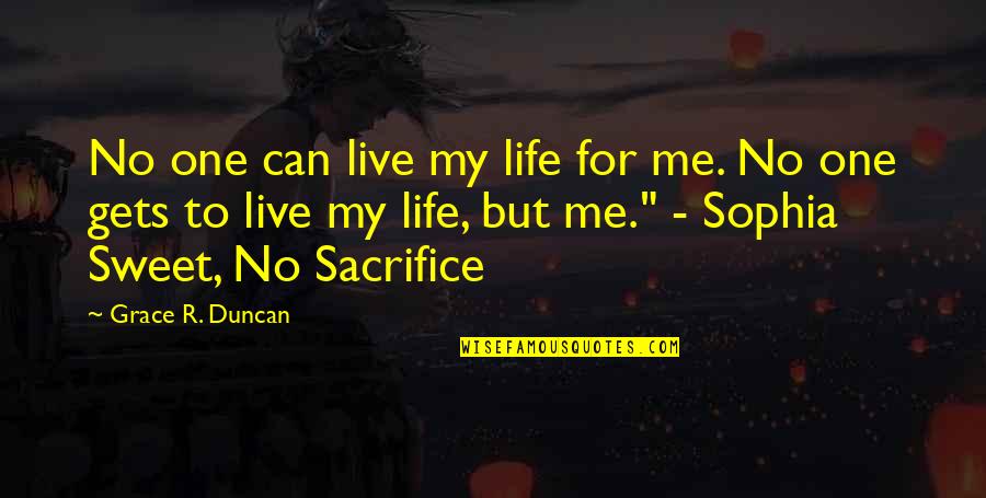 Mishka Shubaly Quotes By Grace R. Duncan: No one can live my life for me. Mishka Shubaly Quotes By Grace R. Duncan: No one can live my life for me.