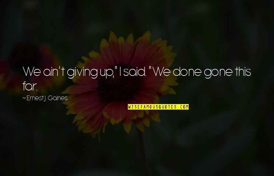 Mishkan Quotes By Ernest J. Gaines: We ain't giving up," I said. "We done Mishkan Quotes By Ernest J. Gaines: We ain't giving up," I said. "We done