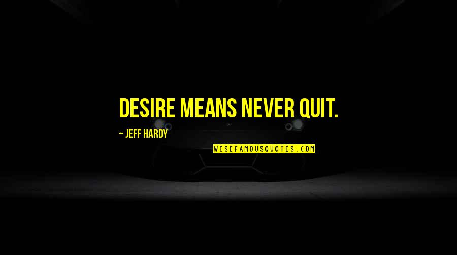 Mishkan Quotes By Jeff Hardy: Desire means never quit. Mishkan Quotes By Jeff Hardy: Desire means never quit.