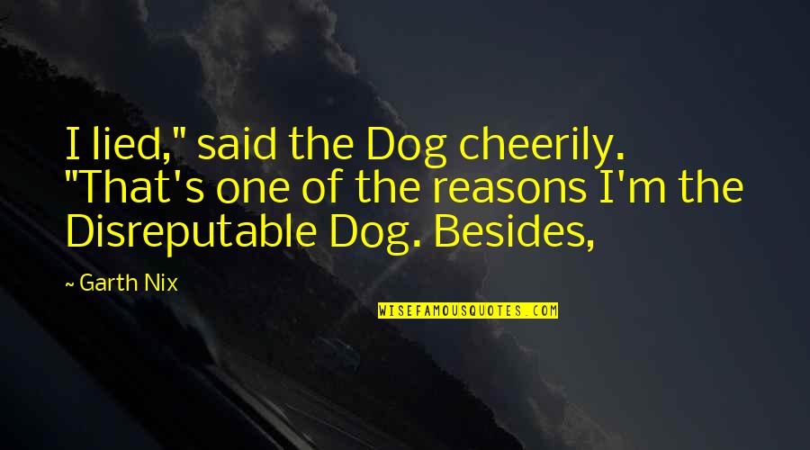 Mishkin Quotes By Garth Nix: I lied," said the Dog cheerily. "That's one