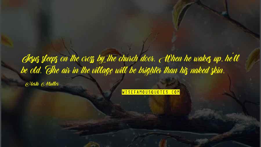 Mishkin Santa Quotes By Herta Muller: Jesus sleeps on the cross by the church Mishkin Santa Quotes By Herta Muller: Jesus sleeps on the cross by the church