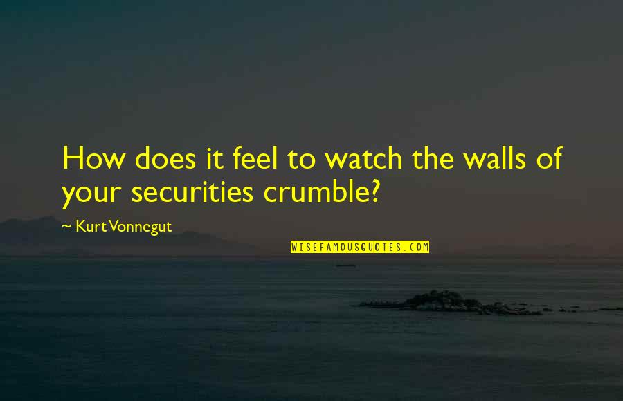 Mishkin Santa Quotes By Kurt Vonnegut: How does it feel to watch the walls