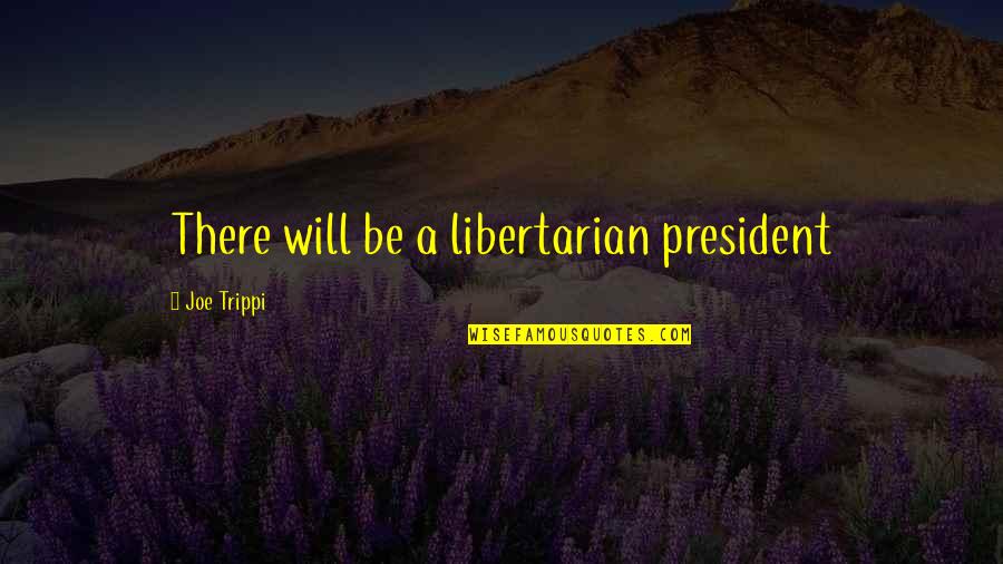 Mishlove Precognition Quotes By Joe Trippi: There will be a libertarian president Mishlove Precognition Quotes By Joe Trippi: There will be a libertarian president