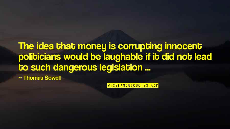 Mishlove Precognition Quotes By Thomas Sowell: The idea that money is corrupting innocent politicians Mishlove Precognition Quotes By Thomas Sowell: The idea that money is corrupting innocent politicians