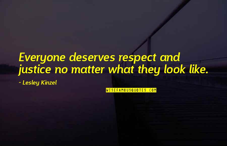 Mishmorat Quotes By Lesley Kinzel: Everyone deserves respect and justice no matter what