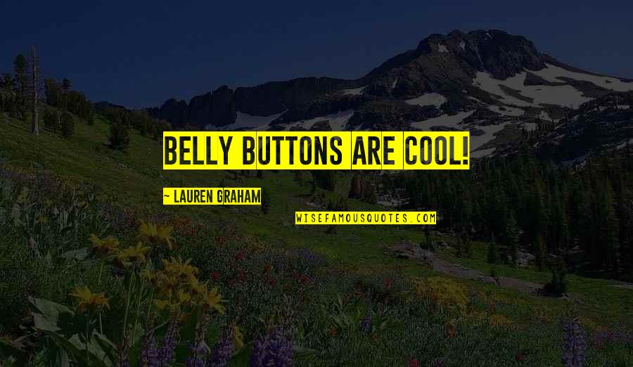 Mishna Self Reliance Quotes By Lauren Graham: Belly buttons are cool! Mishna Self Reliance Quotes By Lauren Graham: Belly buttons are cool!
