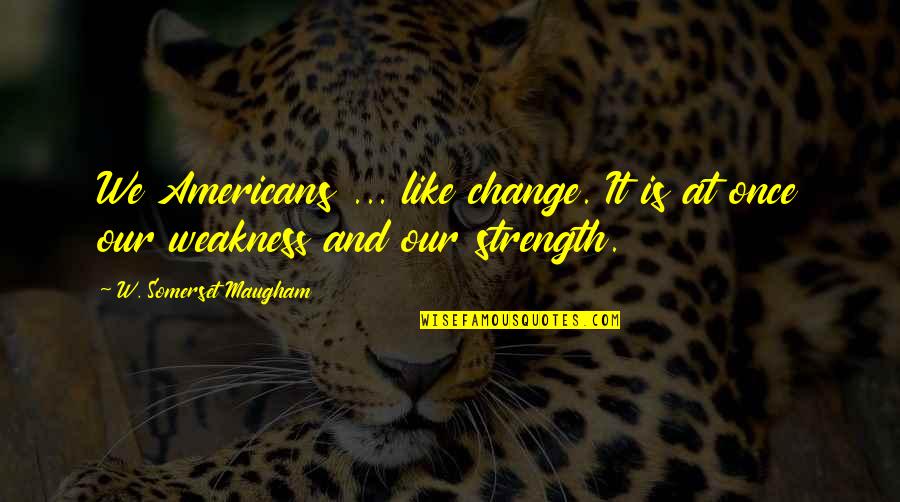 Mishnah Portals Quotes By W. Somerset Maugham: We Americans ... like change. It is at