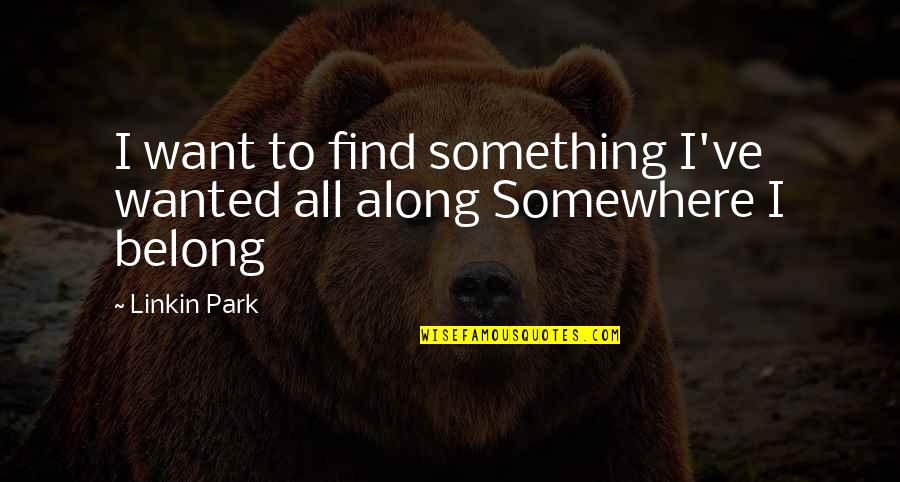 Mishnah Quotes By Linkin Park: I want to find something I've wanted all