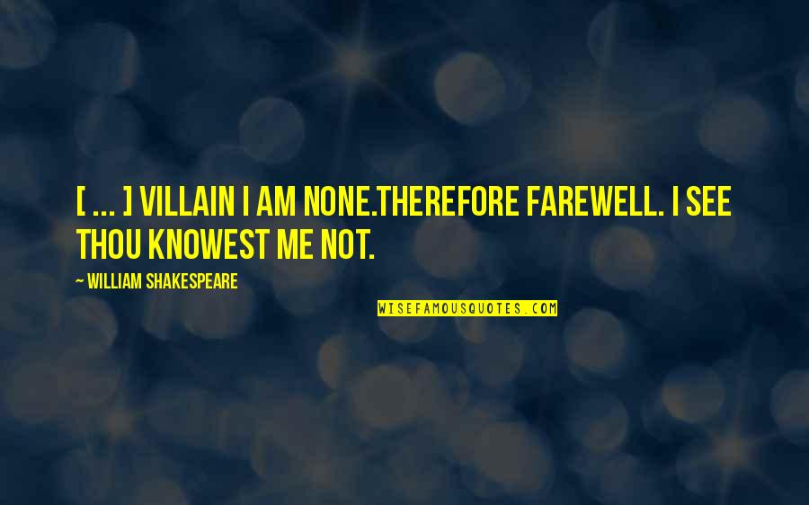 Mishono Quotes By William Shakespeare: [ ... ] Villain I am none.Therefore farewell.