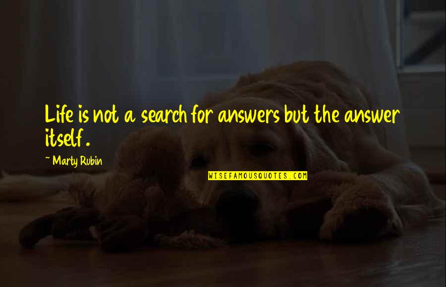 Mishra Pedha Quotes By Marty Rubin: Life is not a search for answers but Mishra Pedha Quotes By Marty Rubin: Life is not a search for answers but