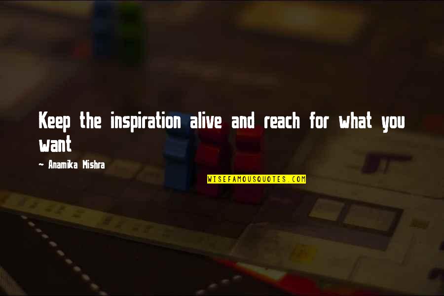 Mishra Quotes By Anamika Mishra: Keep the inspiration alive and reach for what