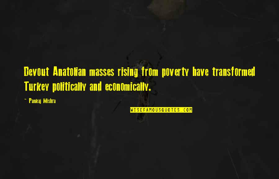 Mishra Quotes By Pankaj Mishra: Devout Anatolian masses rising from poverty have transformed