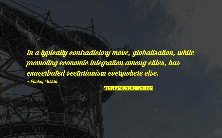 Mishra Quotes By Pankaj Mishra: In a typically contradictory move, globalisation, while promoting