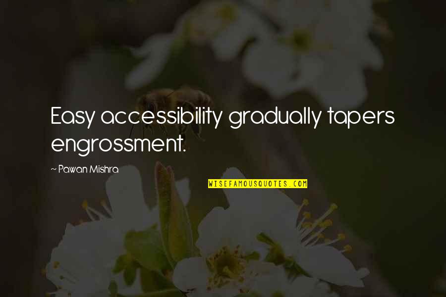 Mishra Quotes By Pawan Mishra: Easy accessibility gradually tapers engrossment.
