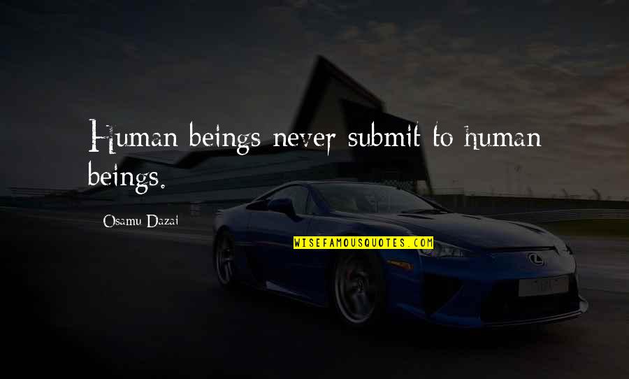 Mishra Vakya Quotes By Osamu Dazai: Human beings never submit to human beings. Mishra Vakya Quotes By Osamu Dazai: Human beings never submit to human beings.