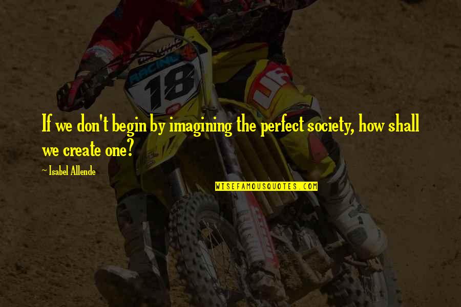 Misia Sert Quotes By Isabel Allende: If we don't begin by imagining the perfect