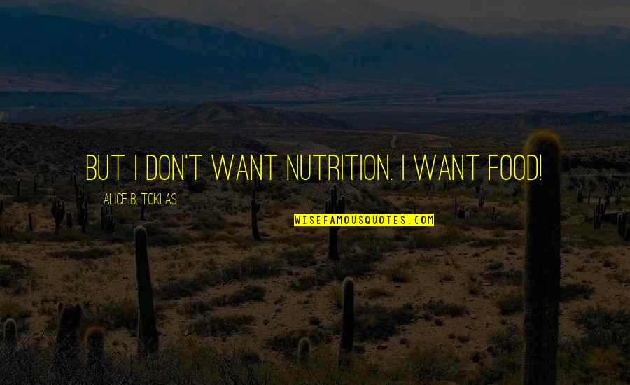 Misick Stanbrook Quotes By Alice B. Toklas: But I don't want nutrition. I want food! Misick Stanbrook Quotes By Alice B. Toklas: But I don't want nutrition. I want food!