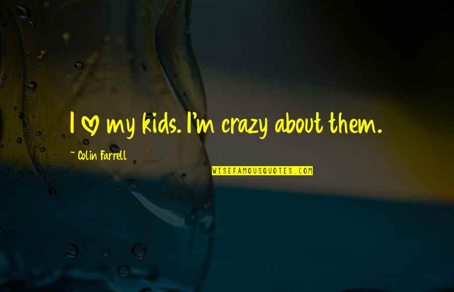 Misick V Quotes By Colin Farrell: I love my kids. I'm crazy about them. Misick V Quotes By Colin Farrell: I love my kids. I'm crazy about them.