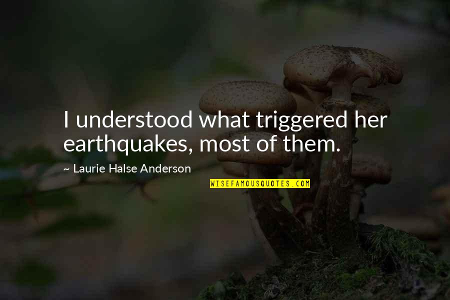 Misick V Quotes By Laurie Halse Anderson: I understood what triggered her earthquakes, most of Misick V Quotes By Laurie Halse Anderson: I understood what triggered her earthquakes, most of