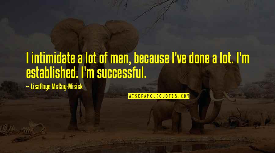 Misick V Quotes By LisaRaye McCoy-Misick: I intimidate a lot of men, because I've Misick V Quotes By LisaRaye McCoy-Misick: I intimidate a lot of men, because I've