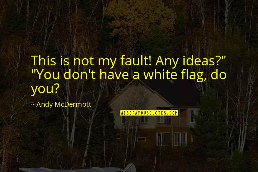 Misicko Quotes By Andy McDermott: This is not my fault! Any ideas?" "You