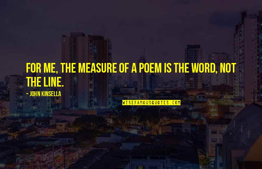 Misickquatash Quotes By John Kinsella: For me, the measure of a poem is