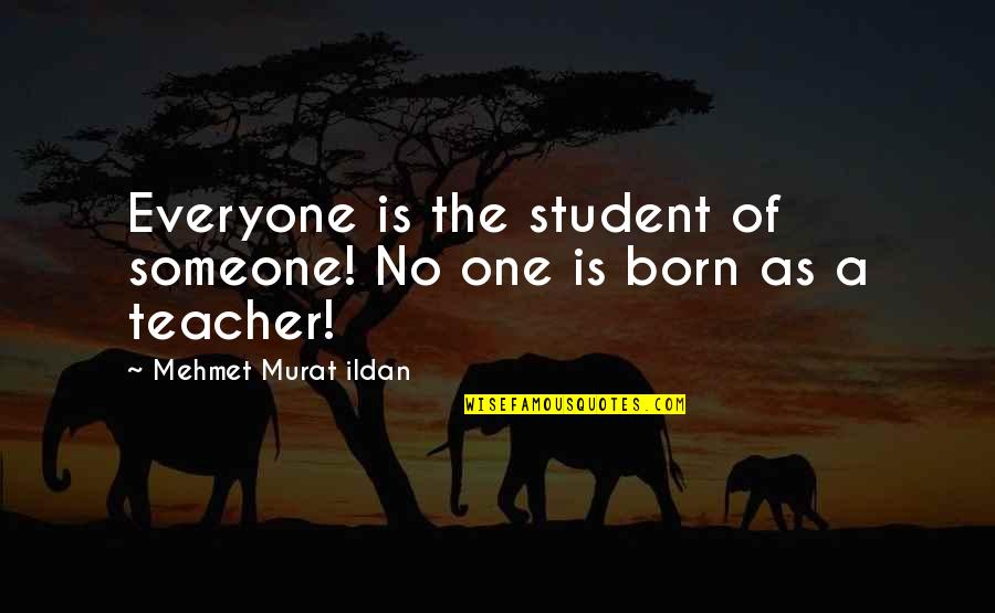 Misidentification Quotes By Mehmet Murat Ildan: Everyone is the student of someone! No one