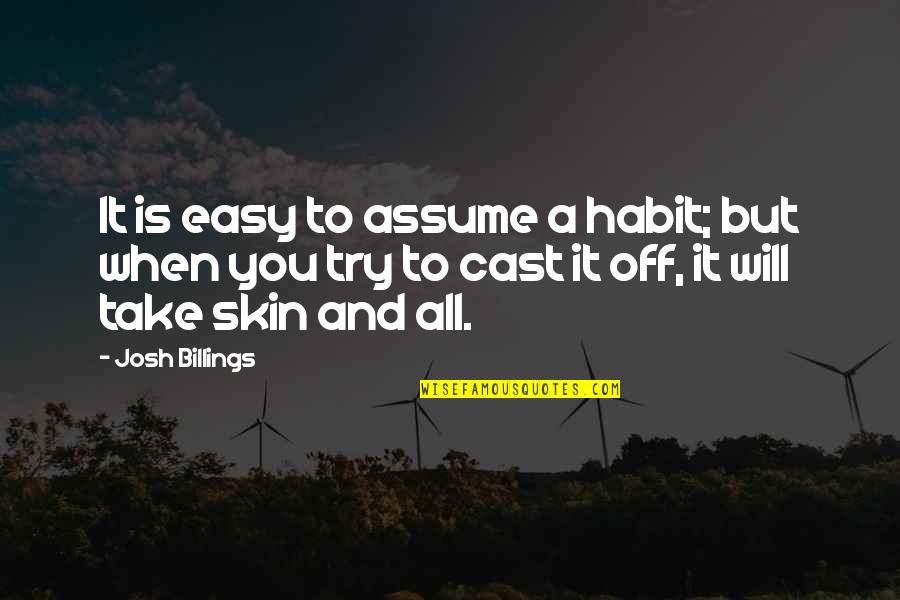 Misidentifies Quotes By Josh Billings: It is easy to assume a habit; but
