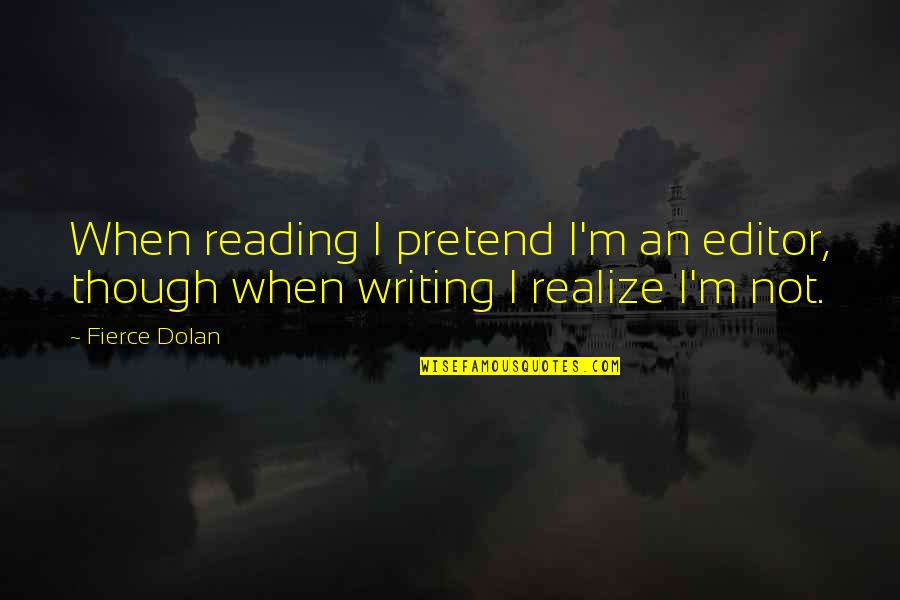 Misidentify Quotes By Fierce Dolan: When reading I pretend I'm an editor, though