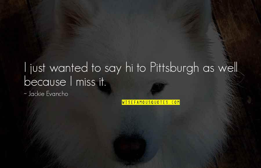 Misiles Chinos Quotes By Jackie Evancho: I just wanted to say hi to Pittsburgh