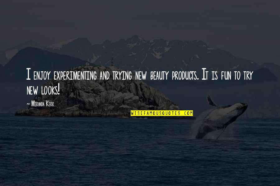 Misiles Cubanos Quotes By Miranda Kerr: I enjoy experimenting and trying new beauty products.